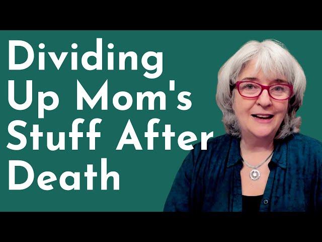 Dividing Up Mom's Stuff After Death