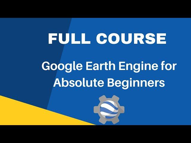 Full Course - Google Earth Engine for Absolute Beginners in 3 Hours