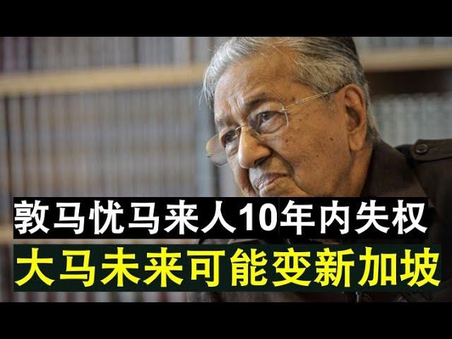 【现实人生】第214期 敦马担心未来马来人不在是大马首相 大马10年内可能变成新加坡！