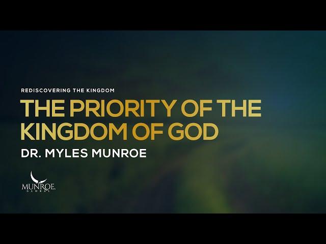 The Priority of the Kingdom of God | Dr. Myles Munroe