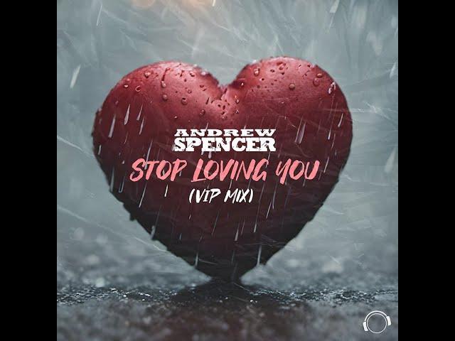 Andrew Spencer - Stop Loving You (VIP Mix)