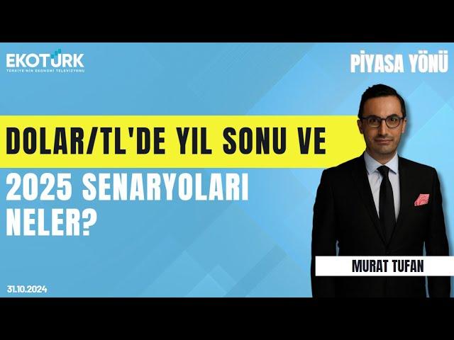 Dolar/TL'de yıl sonu ve 2025 senaryoları neler? | Murat Özsoy | Murat Tufan | Piyasa Yönü