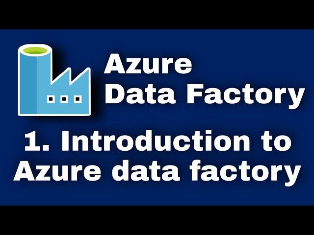 1. Introduction to Azure Data Factory