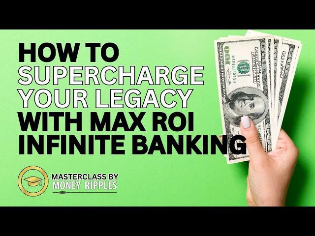 How To Supercharge Your Legacy With MAX ROI Infinite Banking