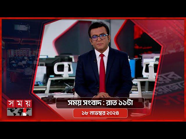 সময় সংবাদ | রাত ১১টা | ১৮ নভেম্বর ২০২৪ | Somoy TV Bulletin 11pm | Latest Bangladeshi News