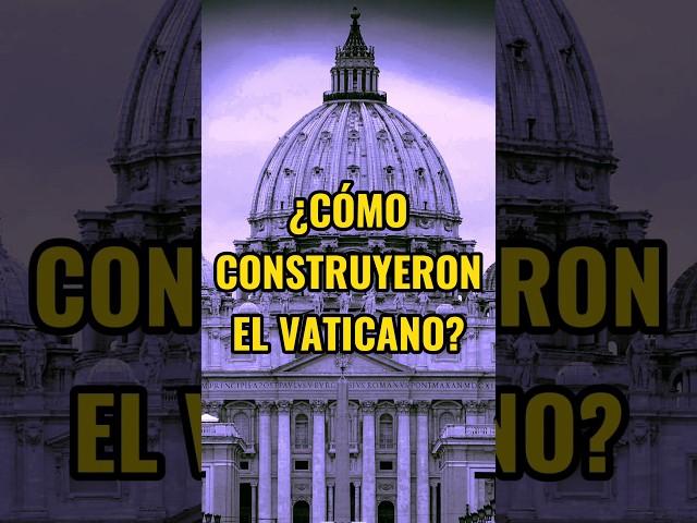 ¿Cómo construyeron el Vaticano?