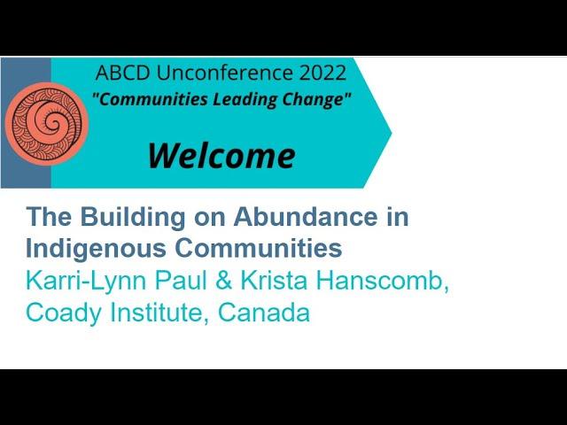 2022 ABCD Unconference: The Building on Abundance in Indigenous Communities with Karri-Lynn & Krista