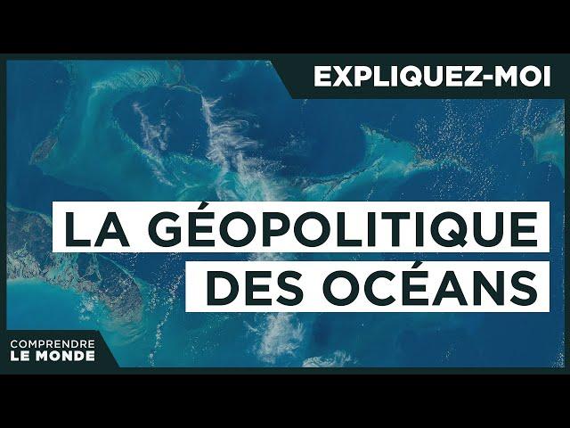 La géopolitique des océans | Expliquez-moi...