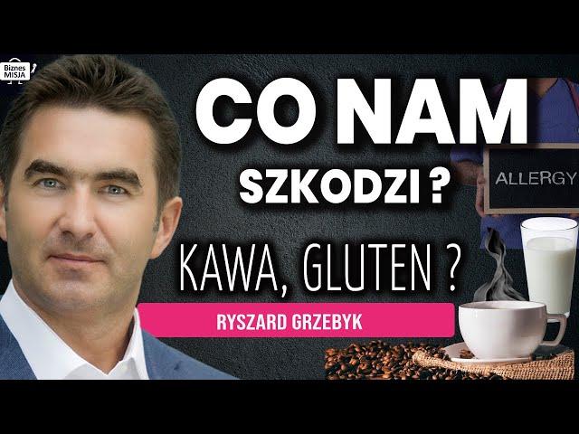 CO NAM SZKODZI? NAWYKI, JEDZENIE, GLUTEN, ALERGIE Czy KAWA? Ryszard Grzebyk