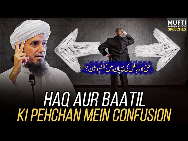 Haq Aur Batil Ki Pehchan Mai Confusion | Mufti Tariq Masood Speeches 