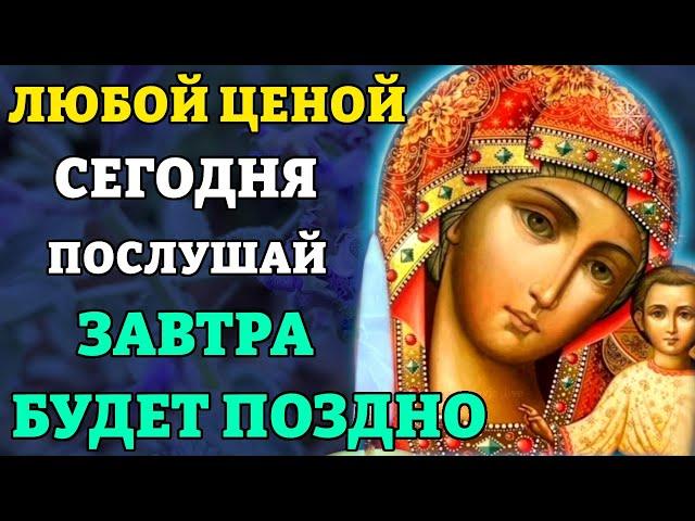 Сегодня ЛЮБОЙ ЦЕНОЙ ВКЛЮЧИ СЕЙЧАС! ЗАВТРА БУДЕТ ПОЗДНО! Молитва Богородице Казанская. Православие