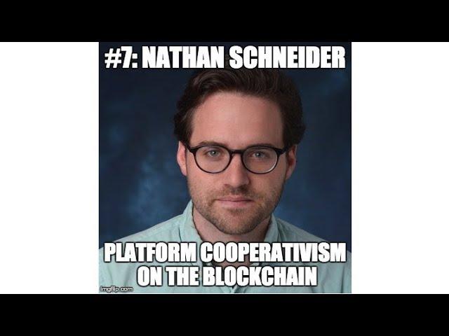 #7: Nathan Schneider—Platform Cooperativism on the Blockchain
