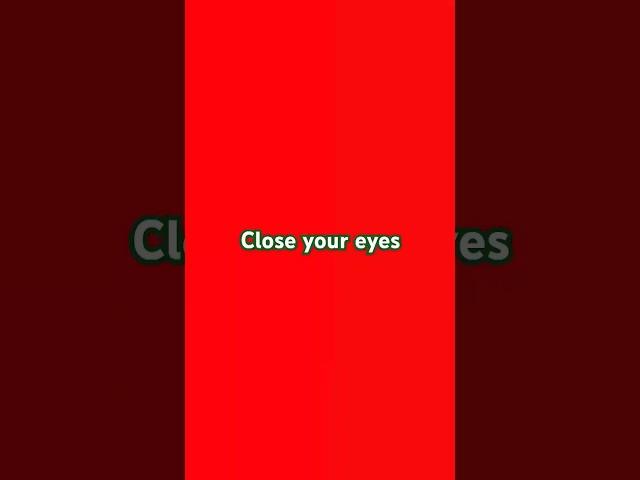 close your eyes