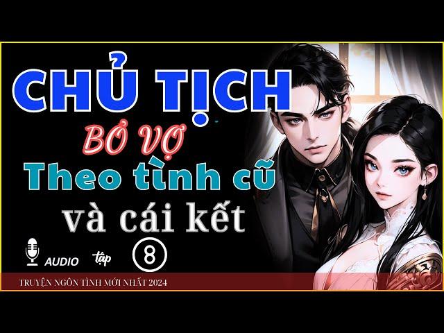 [ Truyện ngôn tình ] Chủ tịch Bỏ VỢ THEO TÌNH CŨ VÀ CÁI KẾT  - kể truyện