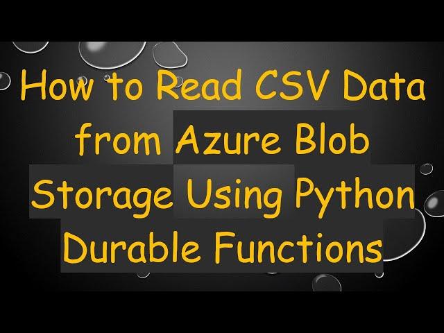 How to Read CSV Data from Azure Blob Storage Using Python Durable Functions