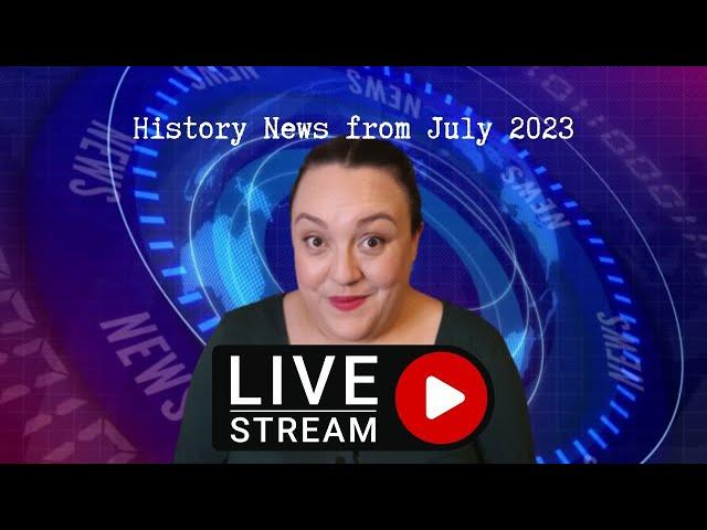 History News from July 2023 pt.1