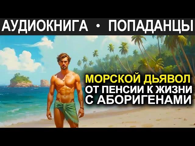 АУДИОКНИГА ПОПАДАНЕЦ | Морской дьявол. От пенсии к жизни с аборигенами