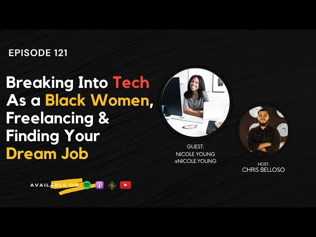 Eps 121 "Breaking Into Tech As a Black Women, Freelancing & Finding Your Dream Job" w/ Nicole Young