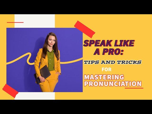 SPEAK LIKE A PRO: “TIPS AND TRICKS FOR MASTERING PRONUNCIATION”