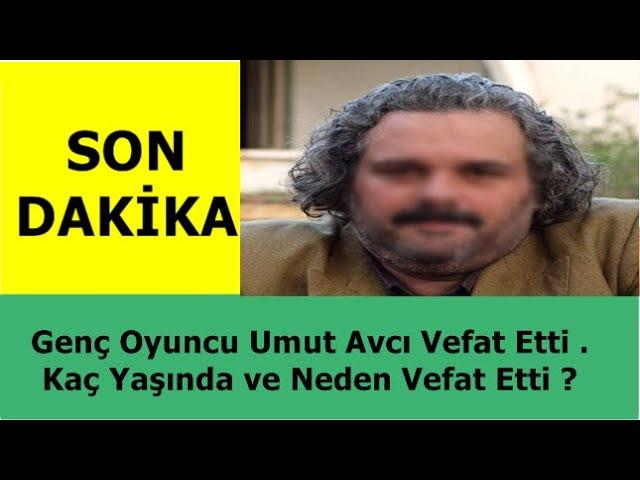 SON DAKİKA - Genç Oyuncu Umut Avcı Vefat Etti . Kaç Yaşında ve Neden Vefat Etti ?