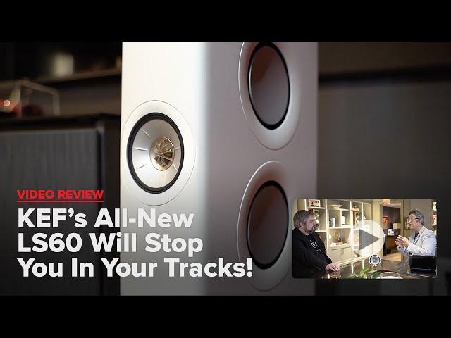 Review: KEF's All-New LS60 Will Stop You In Your Tracks!