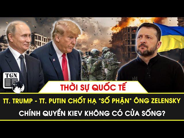 Thời sự Quốc tế | TT Trump và Putin đã chốt hạ việc ông Zelensky ‘sống hay chết’ vào tuần tới