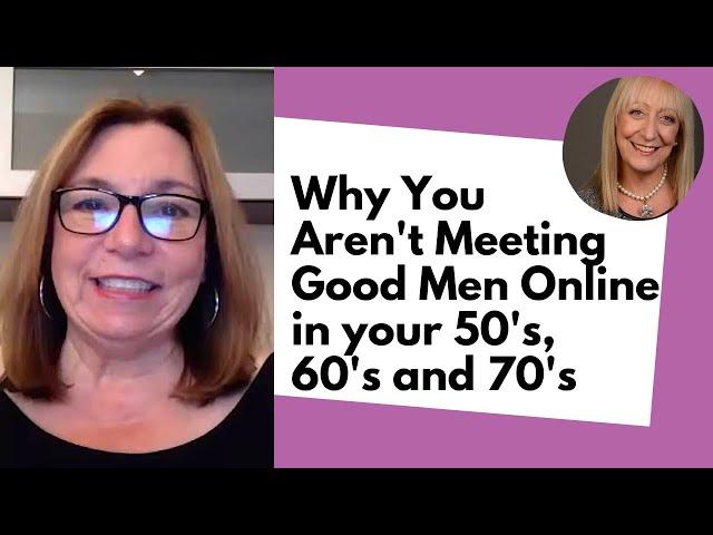 Why You Aren't Meeting Good Men Online In Your 50s 60s and 70s!