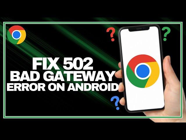 How to Fix the 502 Bad Gateway Error on Android Chrome