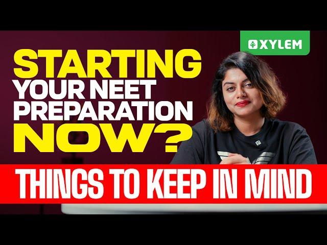 Starting Your NEET Preparation Now ? Things To Keep In Mind | Xylem NEET