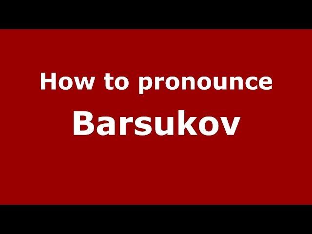 How to pronounce Barsukov (Russian/Russia) - PronounceNames.com