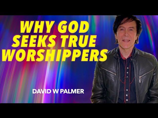 "Why God Seeks True Worshippers" - David W Palmer (2024)