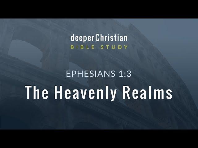 Lesson 5: The Heavenly Realms (Ephesians 1:3) – Bible Study in Ephesians