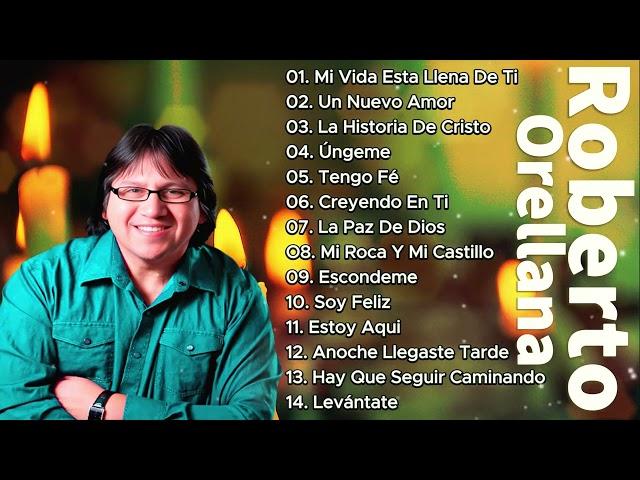 ROBERTO ORELLANA - SUS MEJORES CANCIONES - LO MEJOR DE ROBERTO ORELLANA MUSICA CRISTIANA