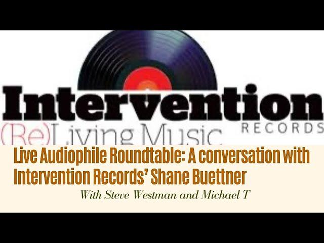 Live Audiophile Roundtable: A conversation with Intervention Records' Shane Buettner