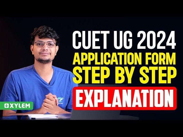 CUET UG 2024 : Application Form | Step By Step Explanation | Xylem CUET