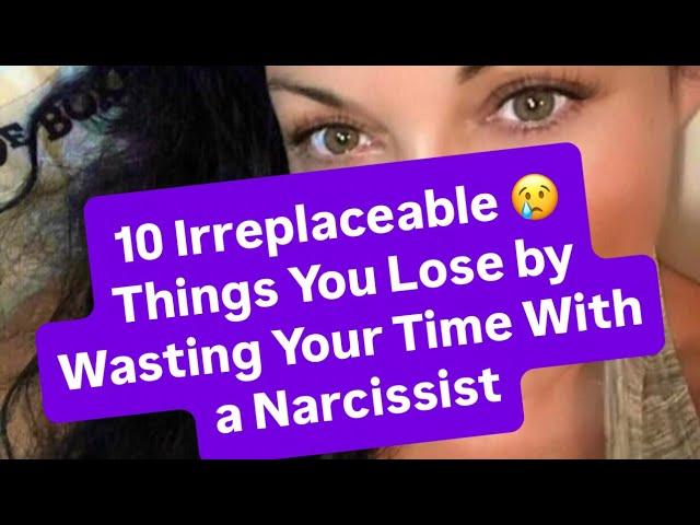 10 Irreplaceable  Things You Lose by Wasting Your Time With a Narcissist