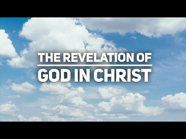 The Revelation of God in Christ