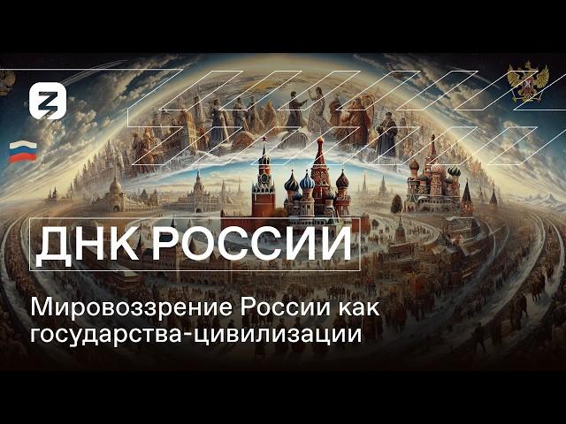 ДНК России. Мировоззрение России как государства-цивилизации.