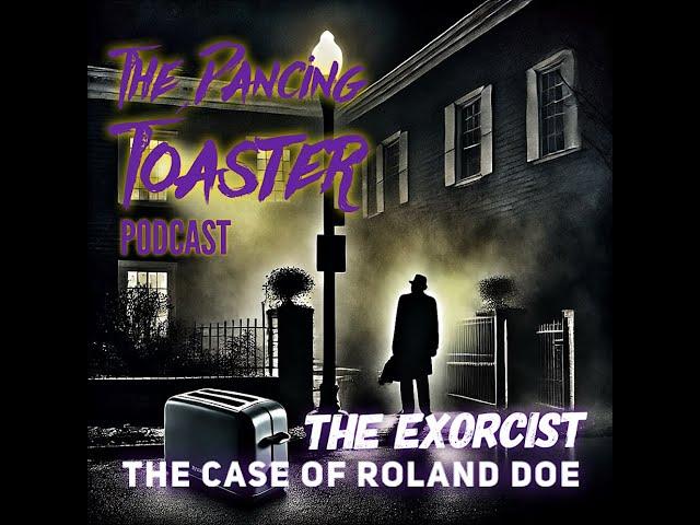 The Dancing Toaster Podcast- s1 e9 - The Exorcist: Demonic Possession and The Case of Roland Doe