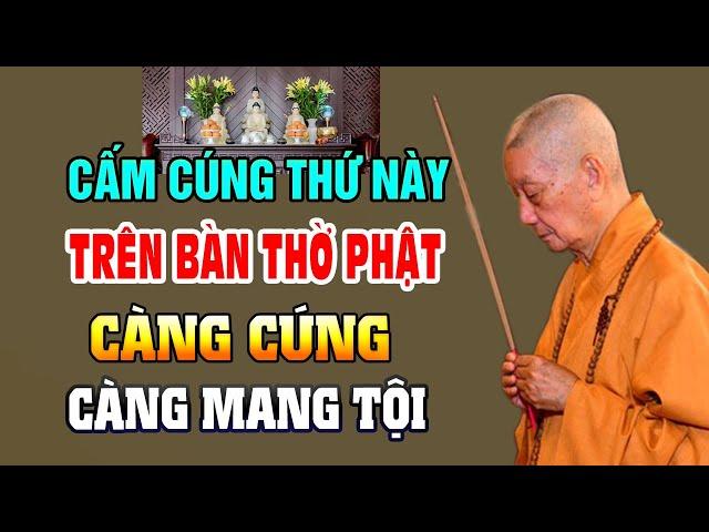 THỨ CẤM CÚNG Trên Bàn Thờ Phật Kẻo Càng Cúng Càng Mang Tội, Rước Họa Vào Thân | nghe ngay