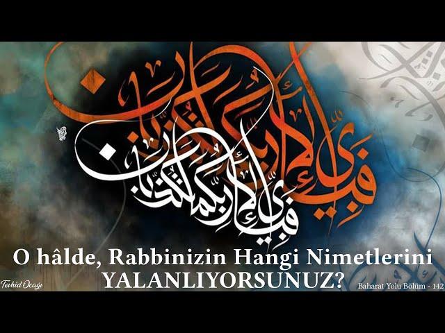 O Halde, Rabbinizin Hangi Nimetlerini YALANLIYORSUNUZ?