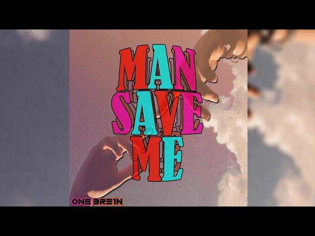 MAN SAVE ME//ONE BRE1N