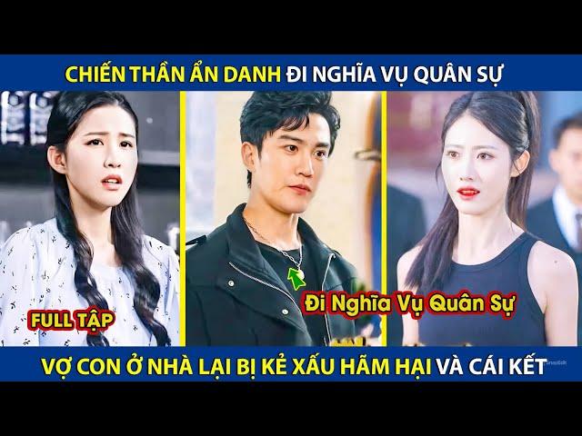 Chiến Thần Ẩn Danh Đi Nghĩa Vụ Quân Sự, Vợ Con Ở Nhà Bị Kẻ Xấu Hãm Hại Và Cái Kết | review phim