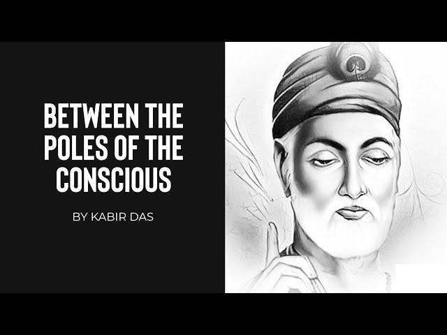 Between the Poles of the Conscious by Kabir Das