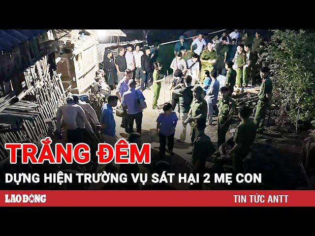 Công an Hà Giang trắng đêm dựng hiện trường vụ 2 mẹ con bị sát hại vì mê tín | BLĐ