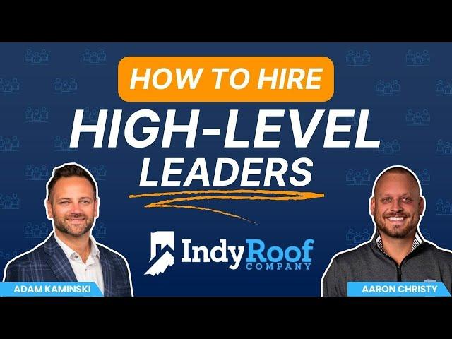 How to Hire High-Level Leaders for Your Roofing Company: Strategies from Industry Experts