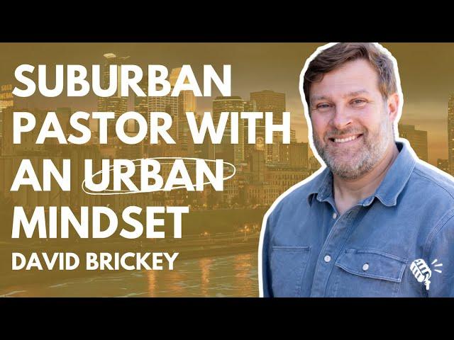 Suburban Pastor with an Urban Mindset: David Brickey