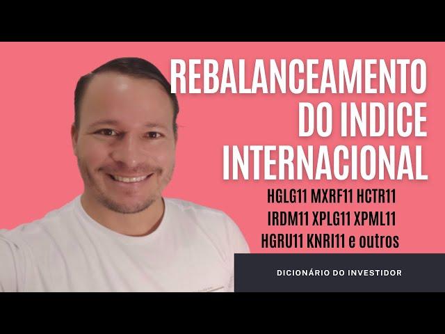 HGLG11 MXRF11 HCTR11 CPTS11 e outros, Nesta sexta teremos o rebalanceamento do Índice Internacional