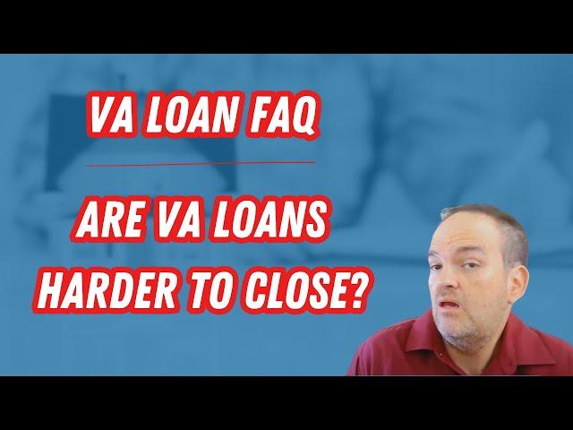 Are VA Loans Harder To Close?