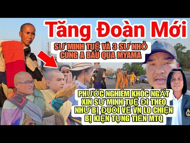 Sư Minh Tuệ Quyết Định Cùng Các Sư Nhỏ Nhờ Anh Báu Dẫn Đoàn Qua Myama Tống Cổ Phước Nghiêm Về VN